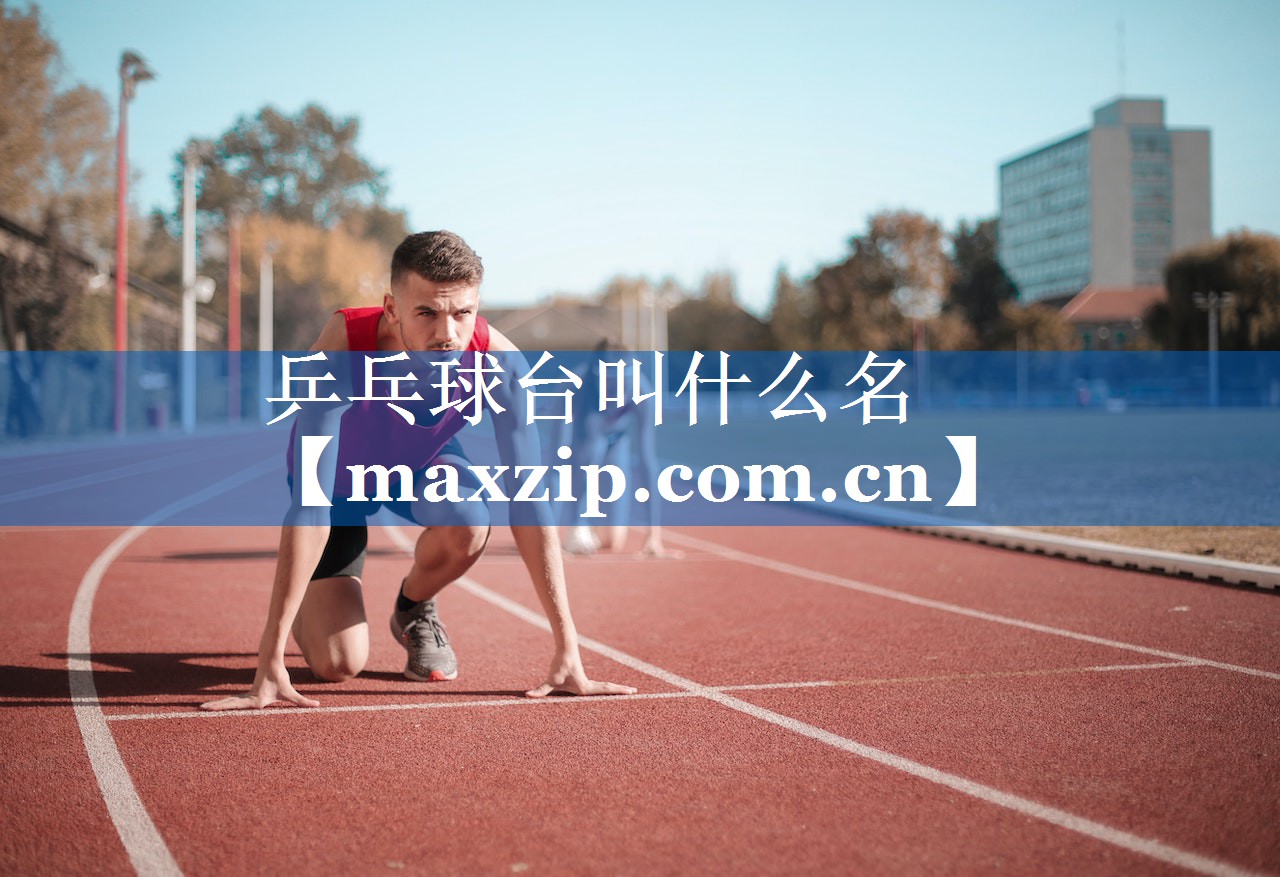 乒乓球台叫什么名 乒乓球台叫什么名