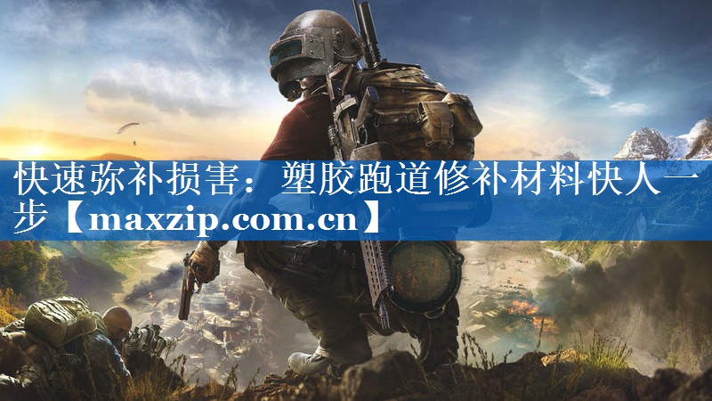 快速弥补损害:塑胶跑道修补材料快人一步 快速弥补损害:塑胶跑道修补材料快人一步